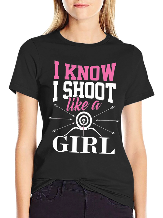 I Know I Shoot Like a Girl Archery T-Shirt