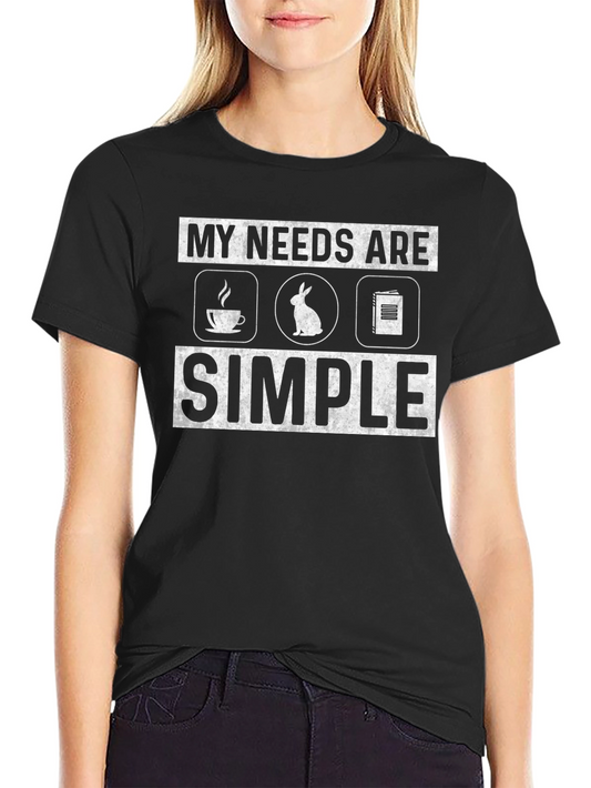 My Needs Are Simple T-Shirt