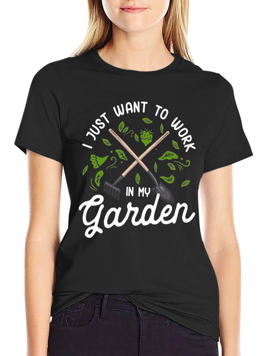 Gardening T-Shirt - I Just Want to Work in My Garden Tee