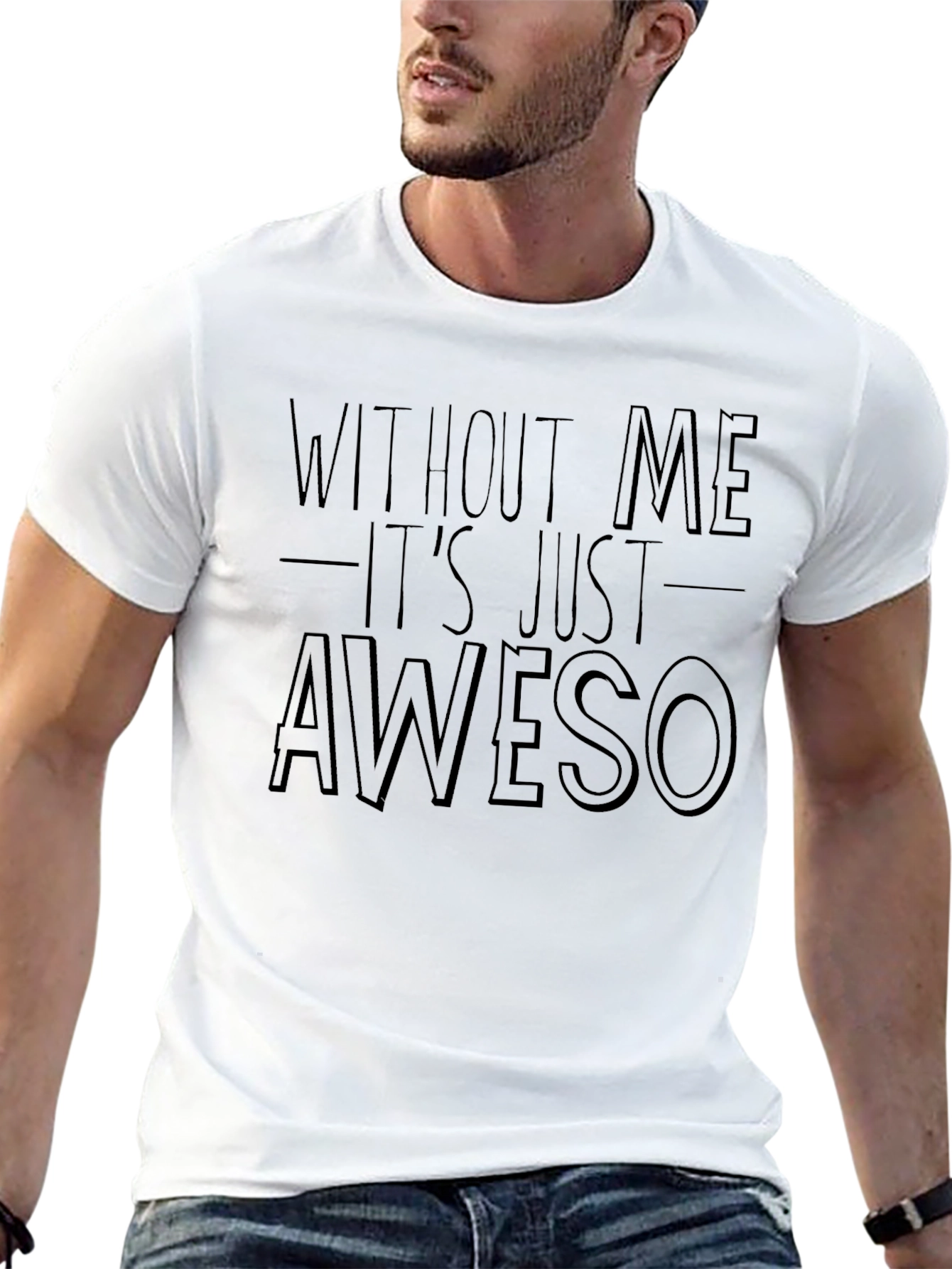 Funny Awesome T-Shirt - Without Me Its Just Aweso