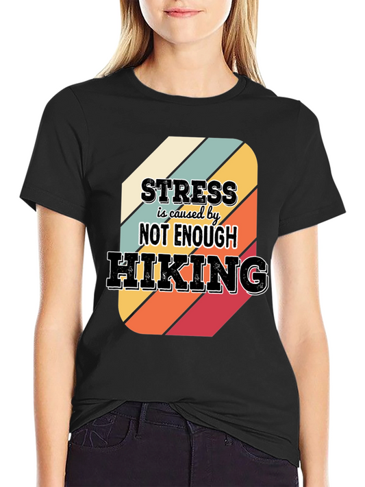 Hiking T-Shirt: Stress is Caused by Not Enough Hiking