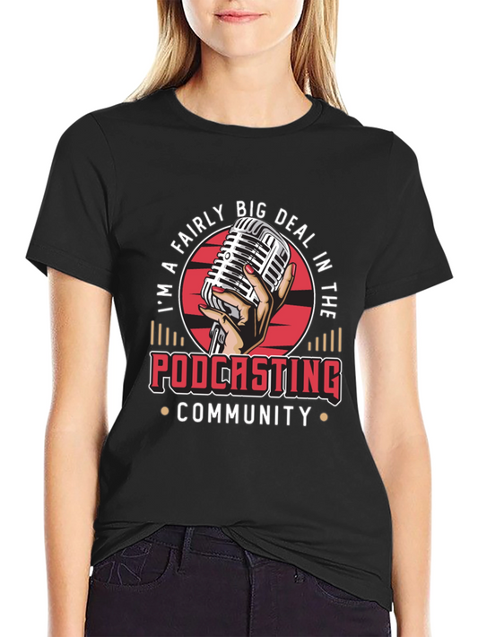 Im a Fairly Big Deal in the Podcasting Community T-Shirt