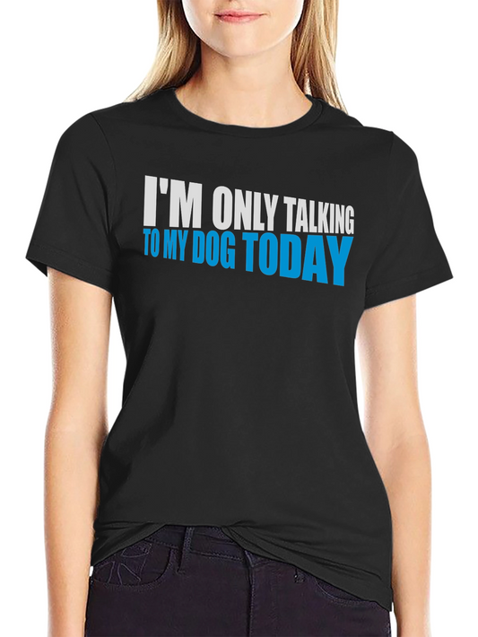 Dog Lover Tee - Im Only Talking to My Dog Today