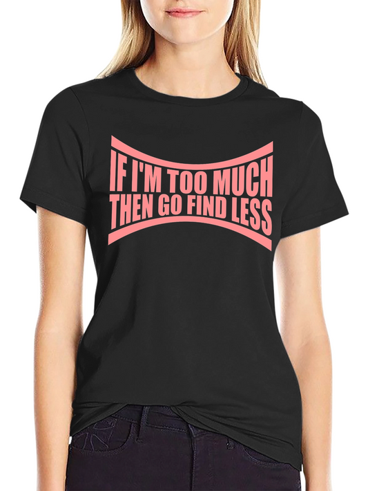 If Im Too Much Graphic Tee - Bold Statement Shirt