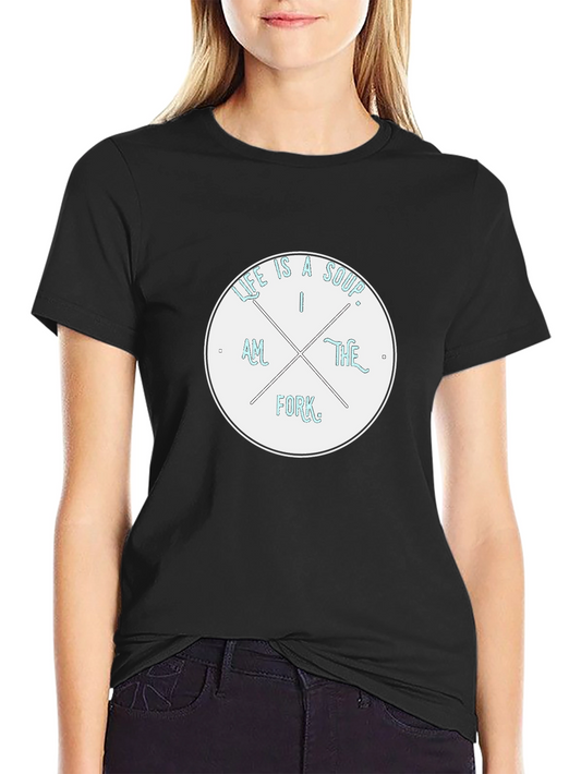 Life is a Soup I am the Fork T-Shirt