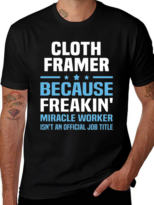 Cloth Framer T-Shirt - Because Freakin Miracle Worker Isnt a Job Title