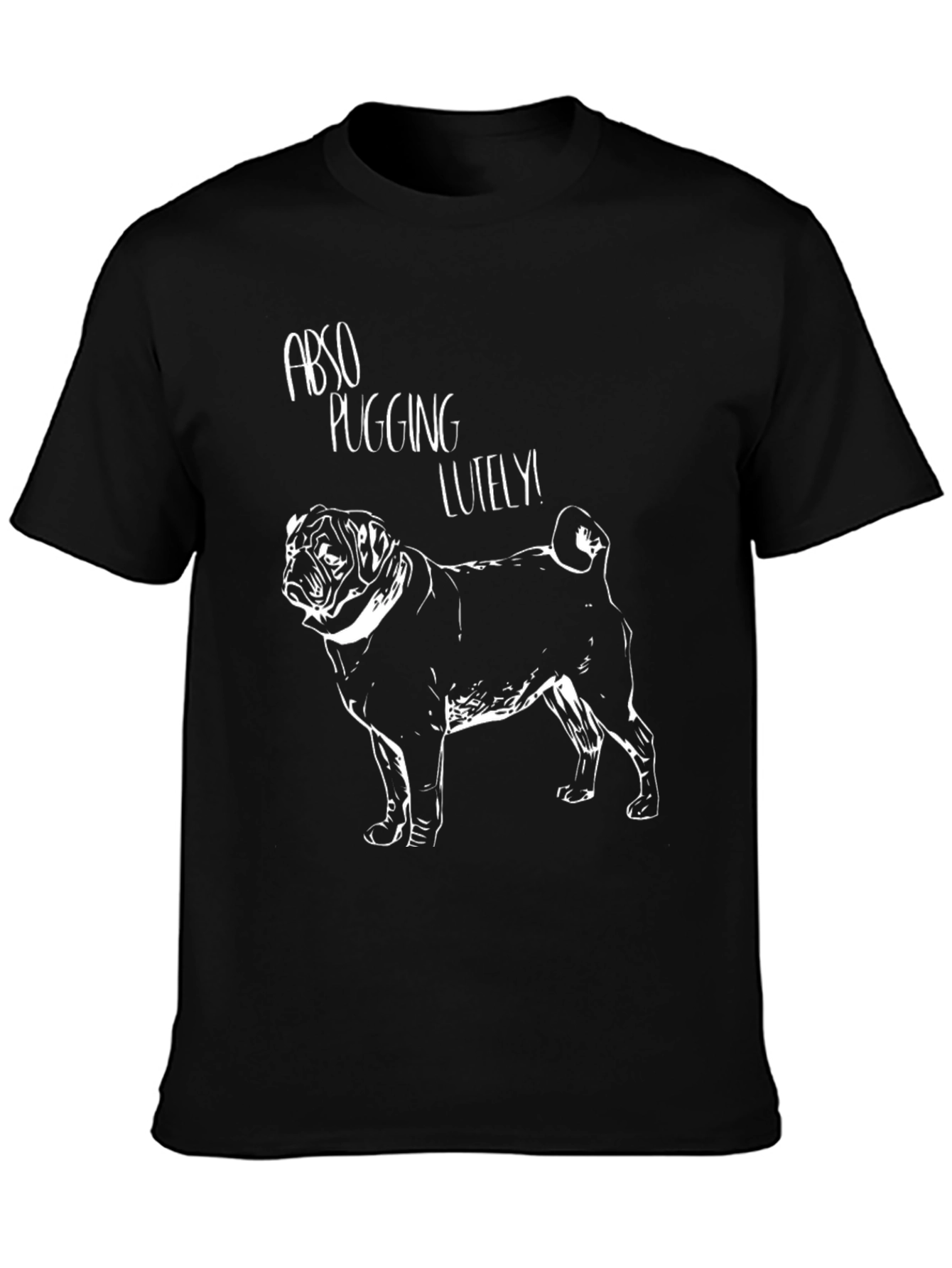 Abso Pugging Lutely T-Shirt - Pug Graphic Tee