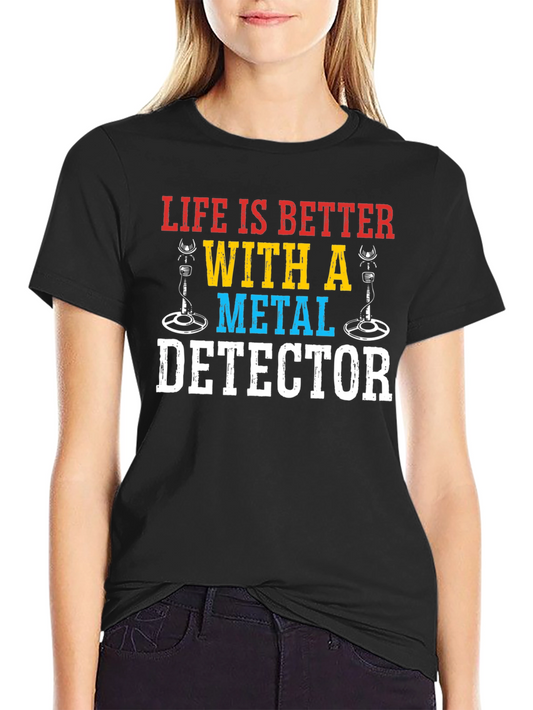 Life Is Better With A Metal Detector Graphic Tee
