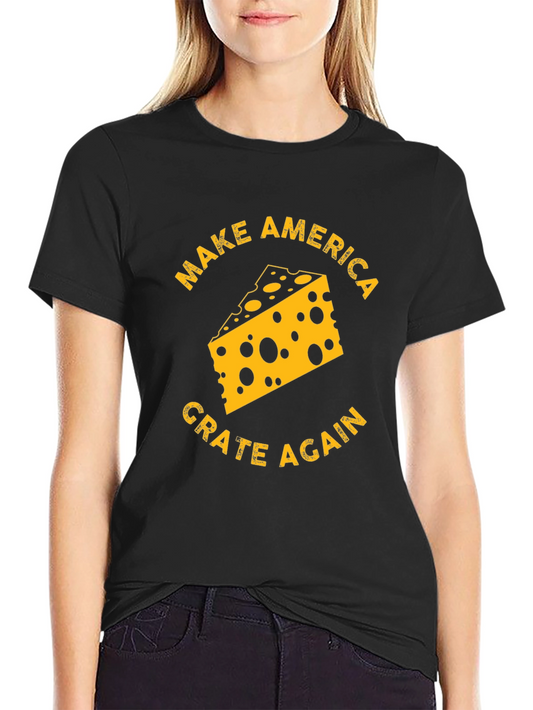 Make America Grate Again Cheese T-Shirt