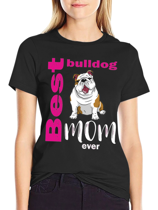 Best Bulldog Mom Ever T-Shirt - Cute Dog Graphic Tee