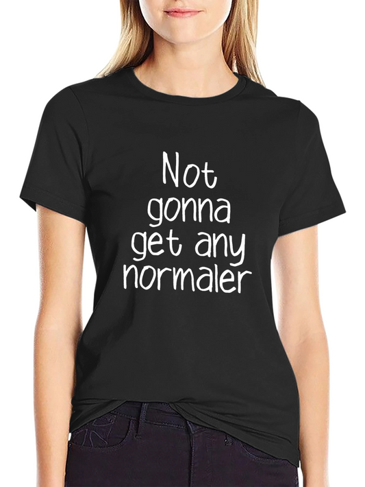 Funny Sarcastic T-Shirt - Not Gonna Get Any Normaler