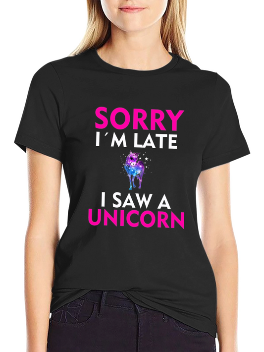 Sorry Im Late I Saw a Unicorn T-Shirt