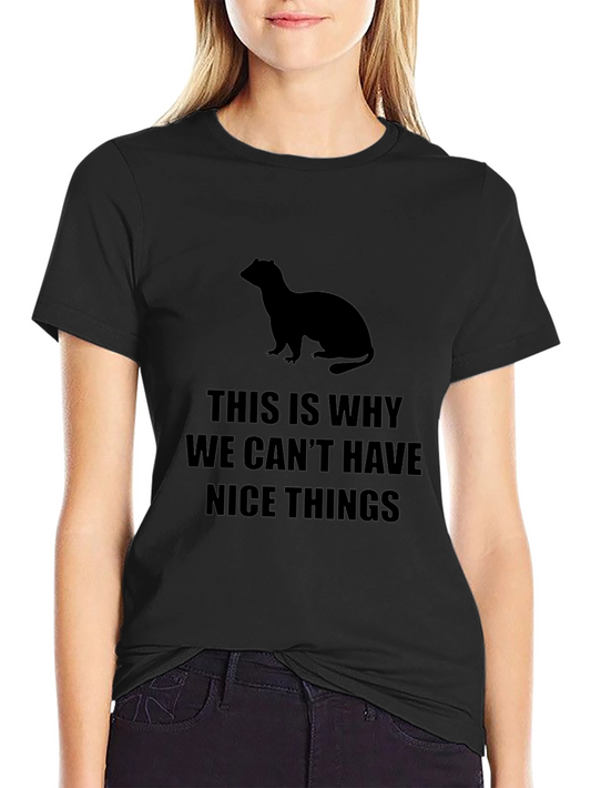 Ferret T-Shirt - This Is Why We Cant Have Nice Things