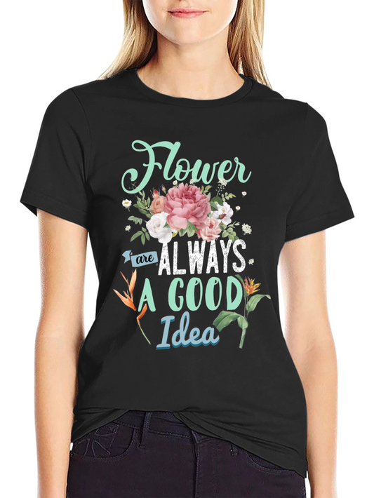 Floral Graphic T-Shirt - Flower Are Always A Good Idea