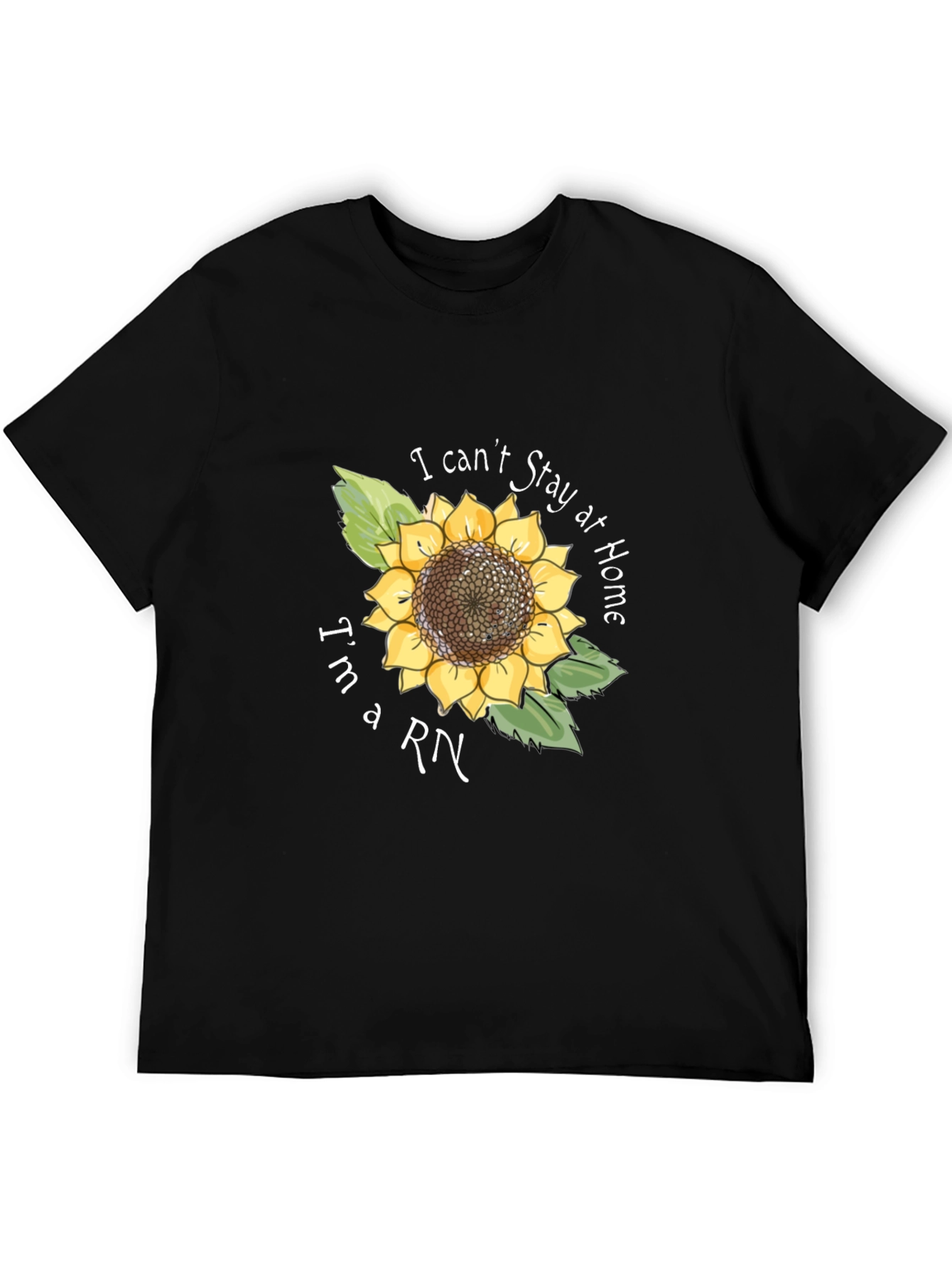I Cant Stay Home Im a RN Sunflower T-Shirt