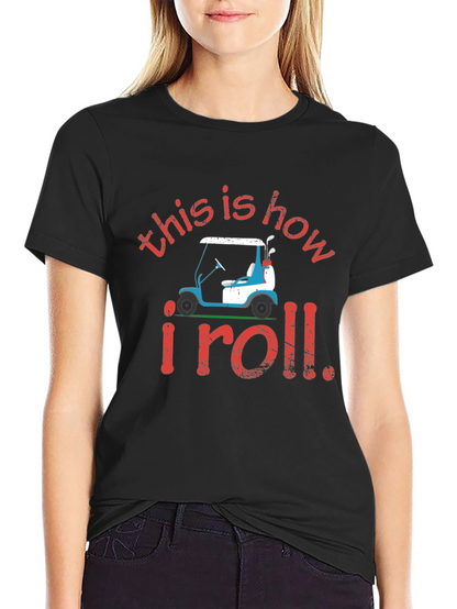 Golf Cart T-Shirt: This is How I Roll Tee