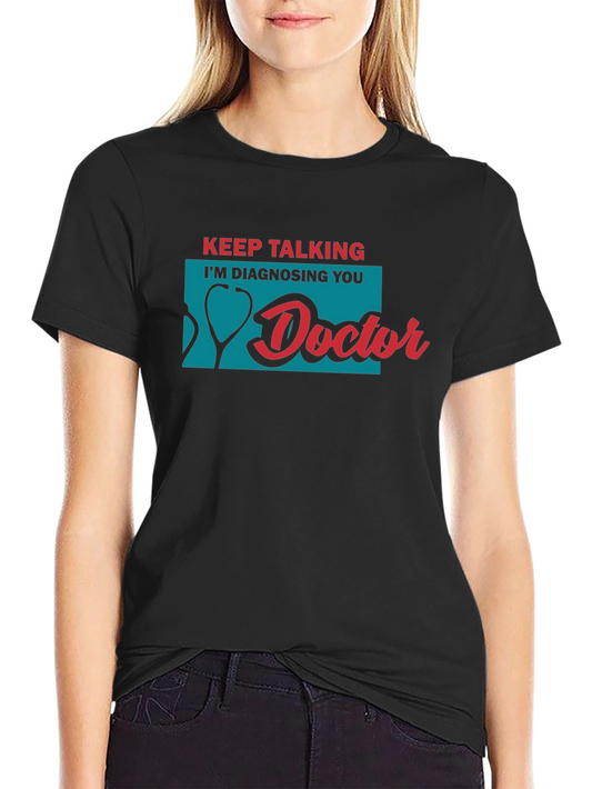 Keep Talking Im Diagnosing You Doctor T-Shirt