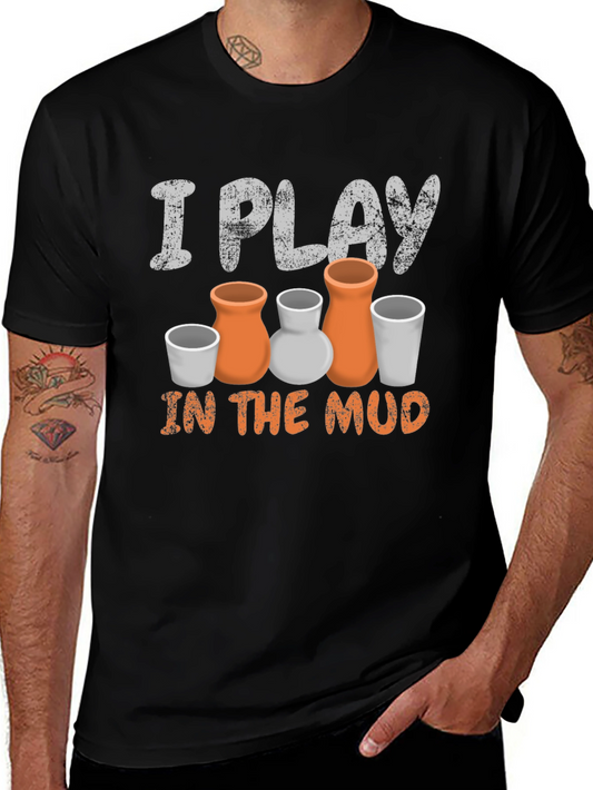 Pottery Lovers T-Shirt: I Play in the Mud Funny Ceramic Tee