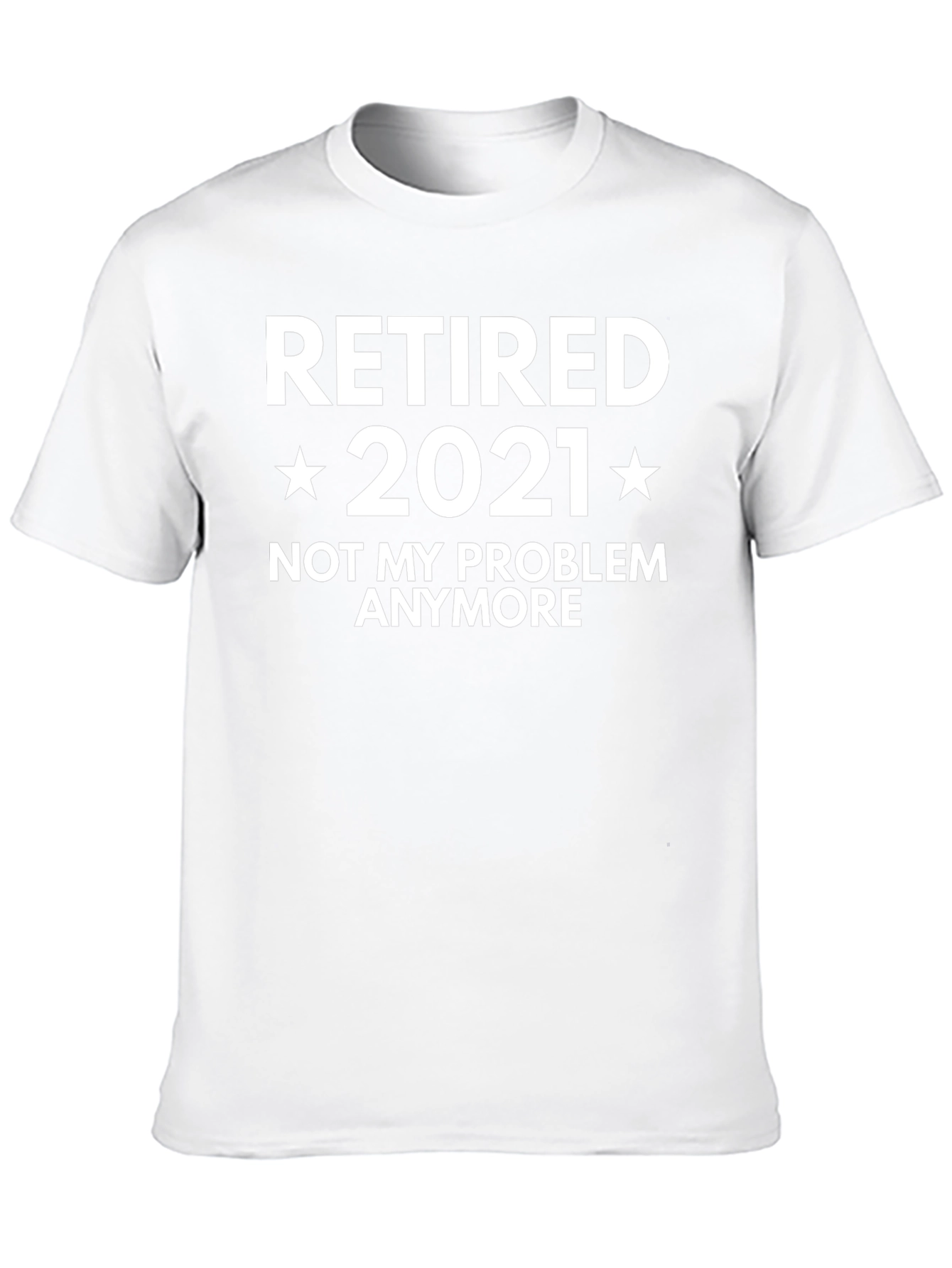Retired 2021 T-Shirt - Not My Problem Anymore!