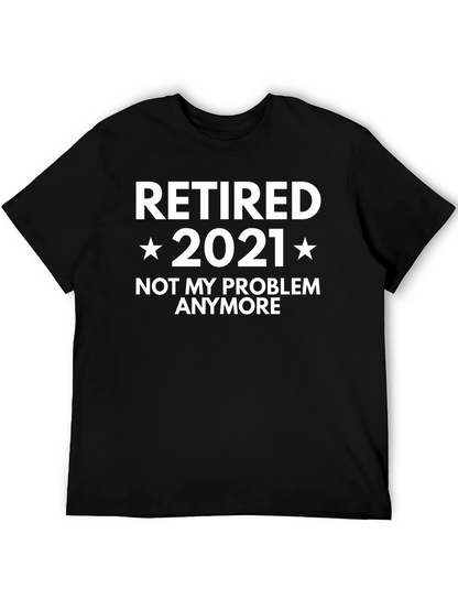 Retired 2021 T-Shirt - Not My Problem Anymore!