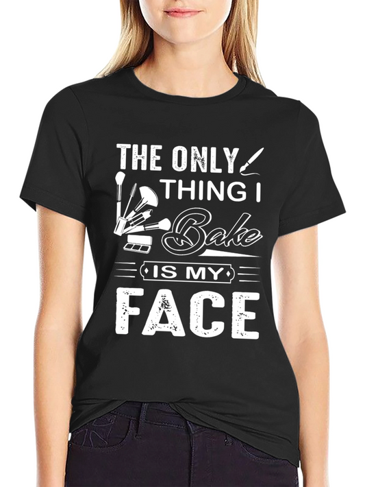 Funny Makeup Artist T-Shirt - The Only Thing I Bake