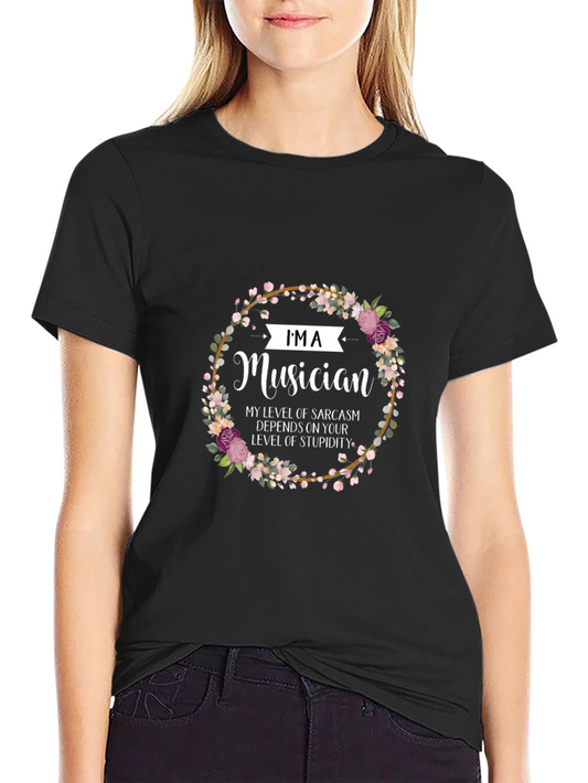 Im a Musician Sarcasm T-Shirt