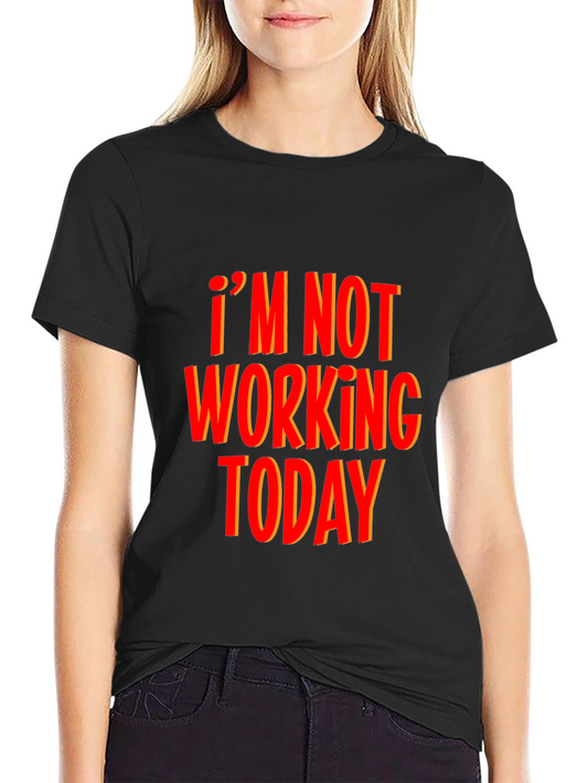 Im Not Working Today Black T-Shirt Funny Graphic Tee