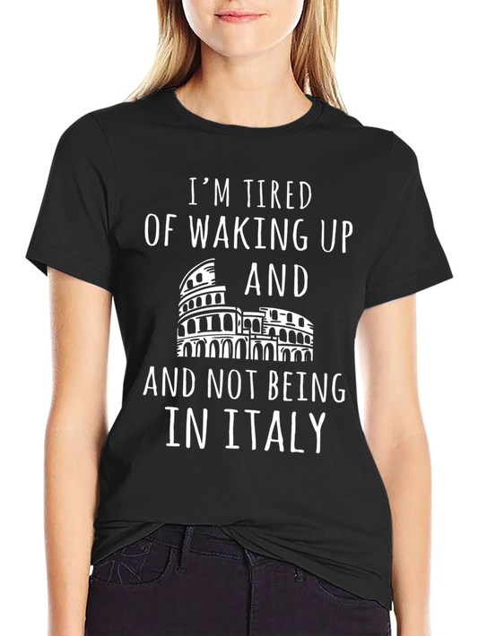 Italy Tourist T-Shirt - Im Tired of Not Being in Italy