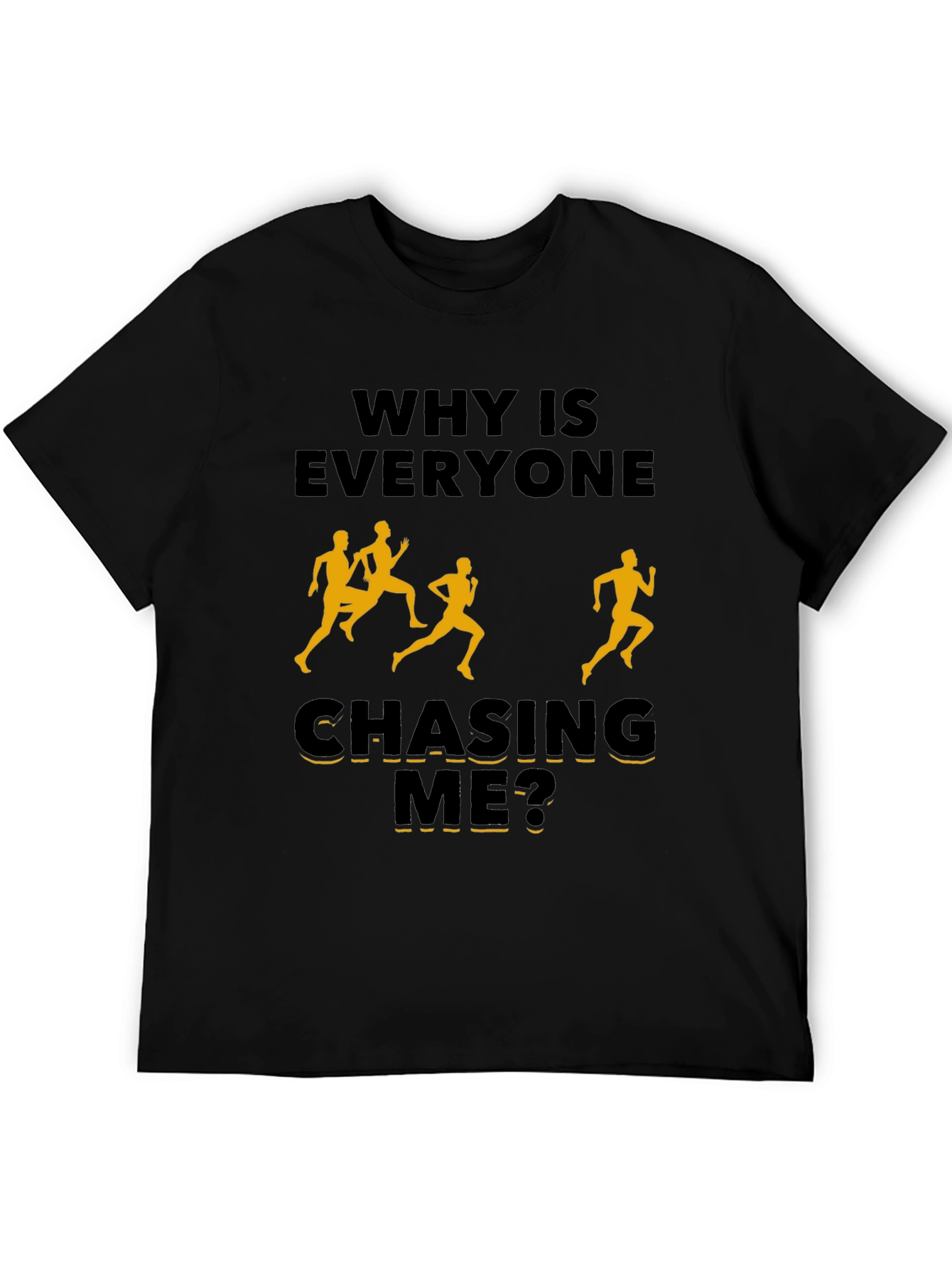 Why Is Everyone Chasing Me? Novelty T-Shirt