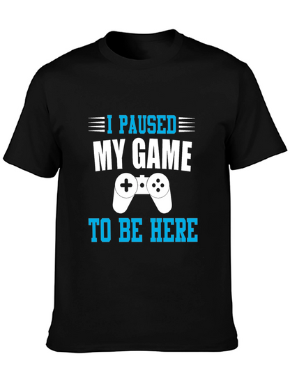 I Paused My Game to Be Here Gamer T-Shirt