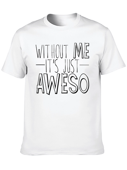 Funny Awesome T-Shirt - Without Me Its Just Aweso