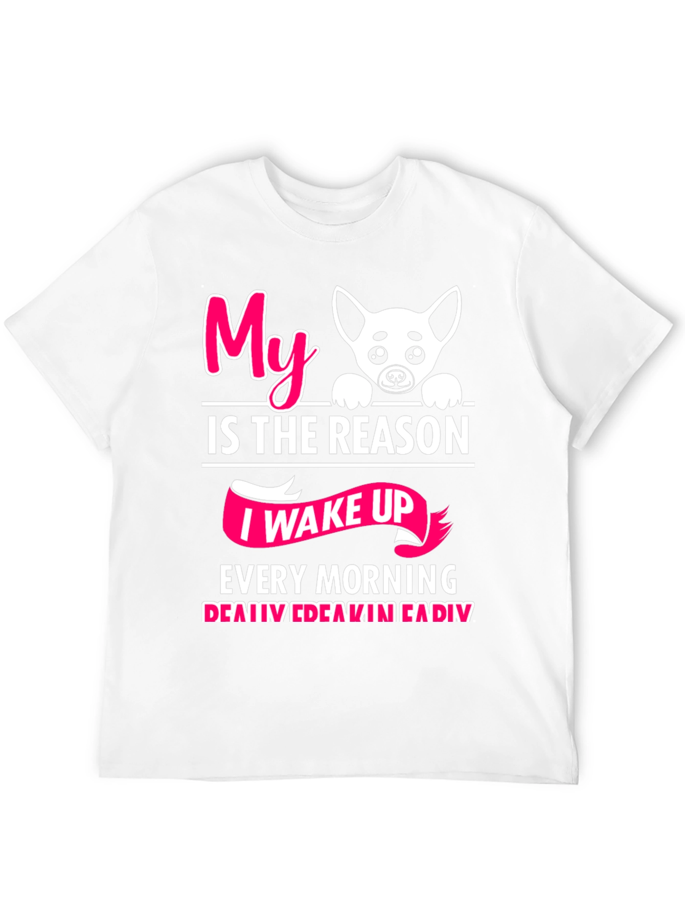 My Dog is the Reason I Wake Up T-Shirt
