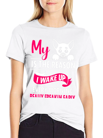 My Dog is the Reason I Wake Up T-Shirt