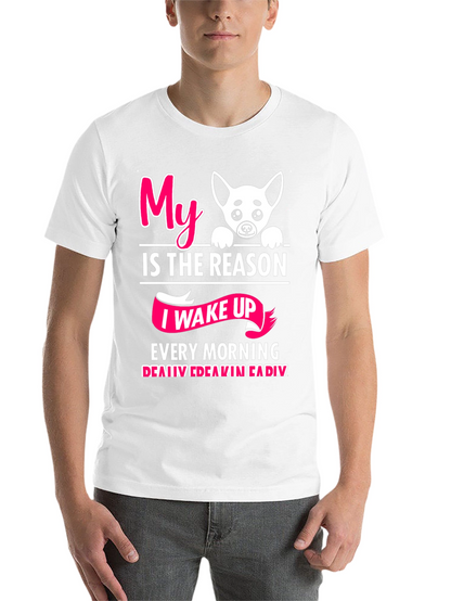 My Dog is the Reason I Wake Up T-Shirt