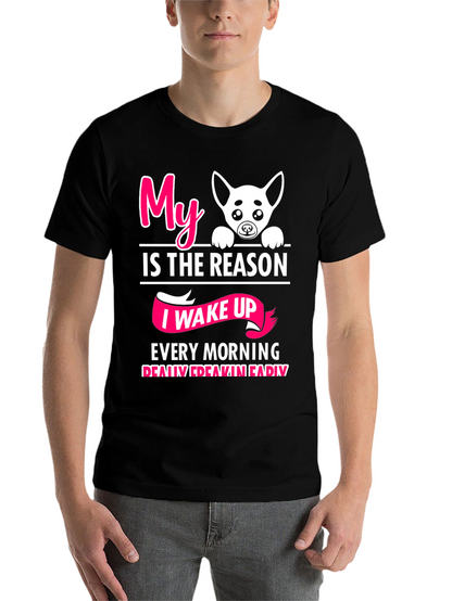 My Dog is the Reason I Wake Up T-Shirt