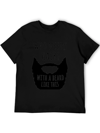 Humorous Who Needs Hair Beard Graphic T-Shirt