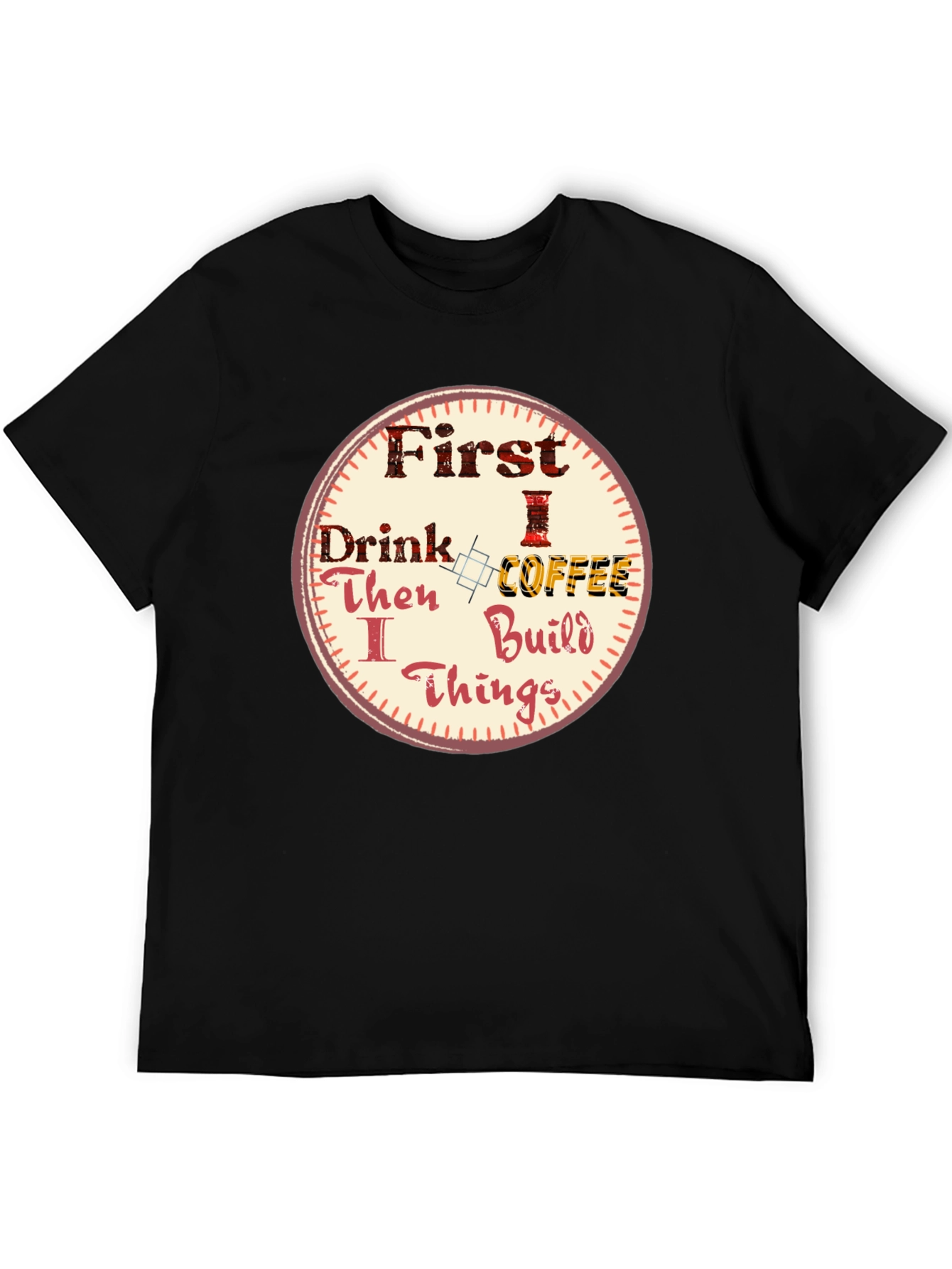First Drink Coffee Then I Build Things Graphic Tee