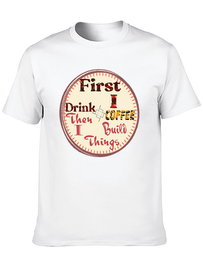 First Drink Coffee Then I Build Things Graphic Tee