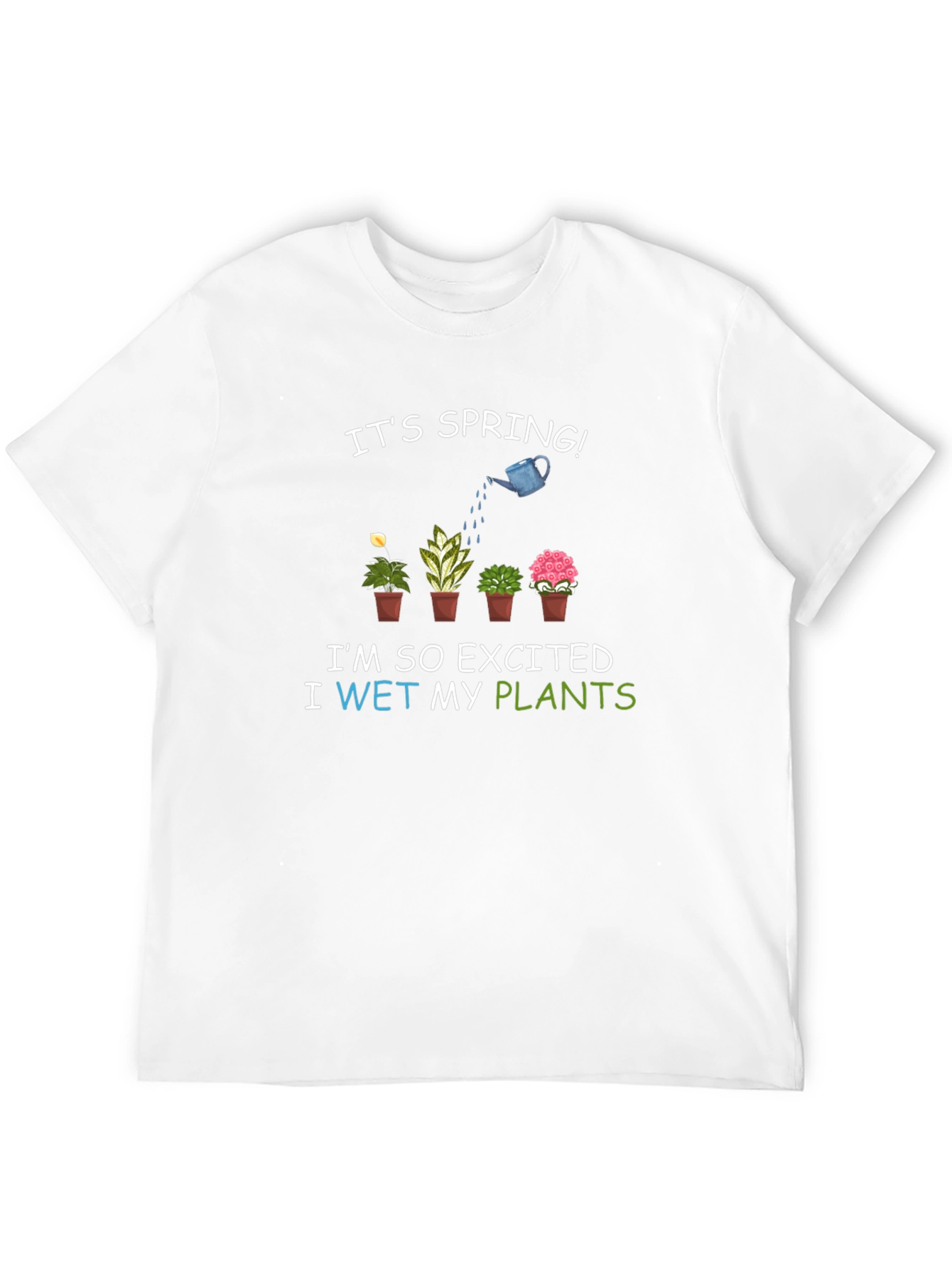 Its Spring! I Wet My Plants T-Shirt