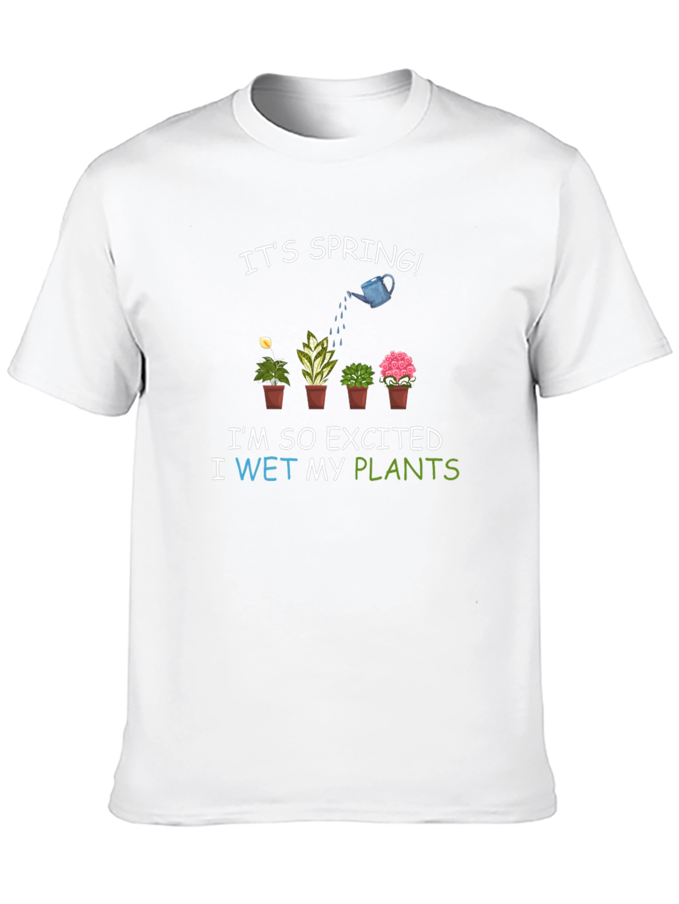 Its Spring! I Wet My Plants T-Shirt