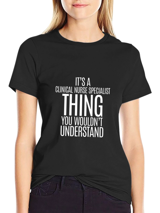 Clinical Nurse Specialist T-Shirt - You Wouldnt Understand!