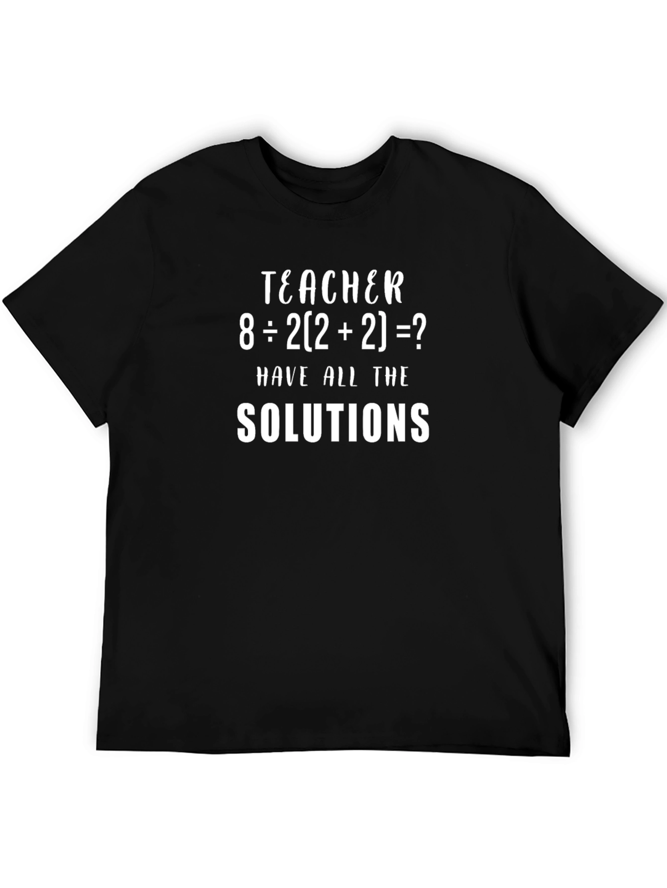 Teacher Math Equation T-Shirt - Have All The Solutions