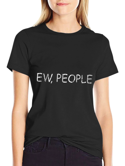 Ew People T-Shirt - Funny Sarcastic Tee