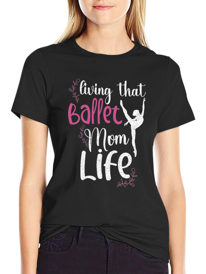 Ballet Mom Life T-Shirt - Dance Lover Tee
