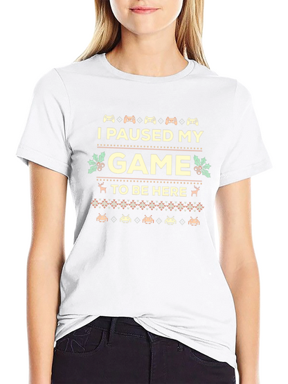 I Paused My Game to Be Here Novelty T-Shirt