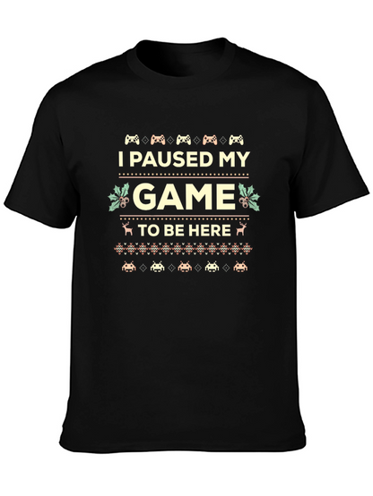 I Paused My Game to Be Here Novelty T-Shirt
