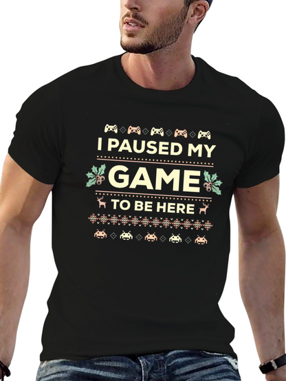 I Paused My Game to Be Here Novelty T-Shirt