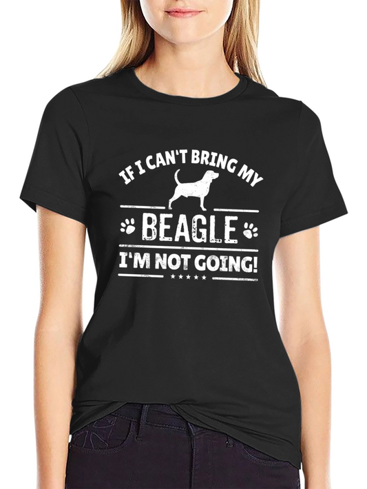 Beagle Lover T-Shirt: If I Cant Bring My Beagle Im Not Going!