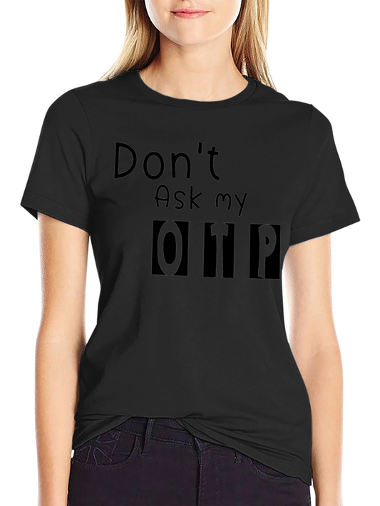 Dont Ask My OTP T-Shirt - Black Novelty Tee