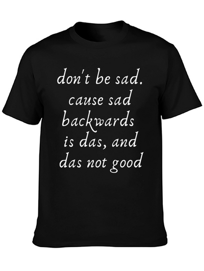 Dont Be Sad T-Shirt Funny Slogan Tee